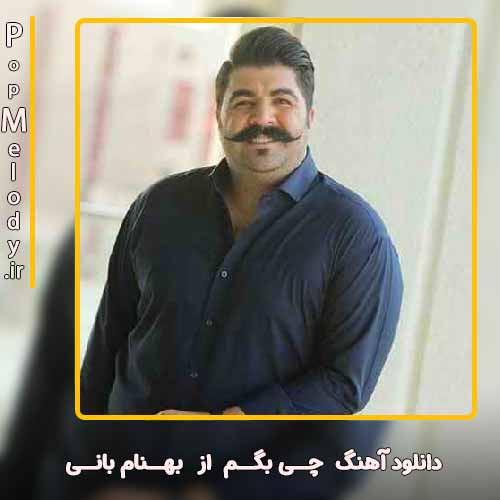 دانلود آهنگ بهنام بانی چی بگم