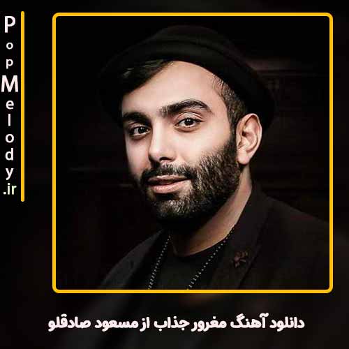 دانلود آهنگ مسعود صادقلو مغرور جذاب