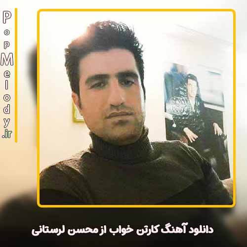 دانلود آهنگ محسن لرستانی کارتن خواب