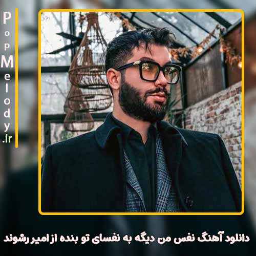دانلود آهنگ امیر رشوند نفس من دیگه به نفسای تو بنده