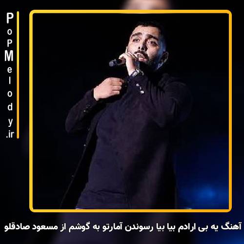 دانلود آهنگ مسعود صادقلو یه بی ارادم بیا بیا رسوندن آمارتو به گوشم