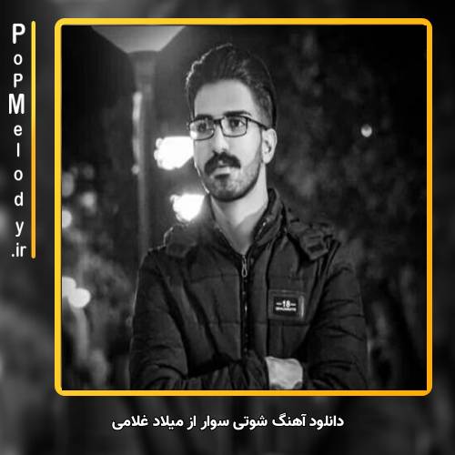 دانلود آهنگ میلاد غلامی شوتی سوار