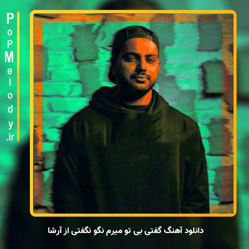 دانلود آهنگ آرشا گفتی بی تو میرم نگو نگفتی