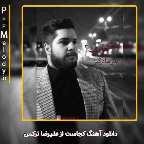 دانلود آهنگ علیرضا ترکمن کجاست
