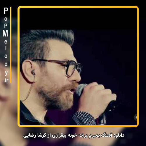 دانلود آهنگ گرشا رضایی بمیرم برات خونه بیقراری
