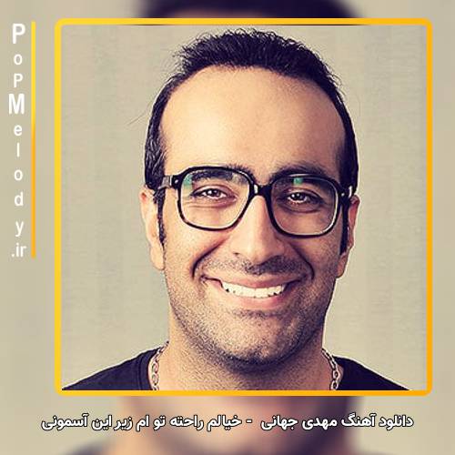 دانلود آهنگ مهدی جهانی خیالم راحته تو ام زیر این آسمونی