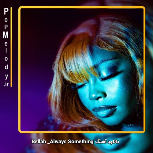 دانلود آهنگ Bellah Always Something