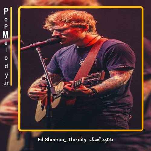 دانلود آهنگ Ed Sheeran the city