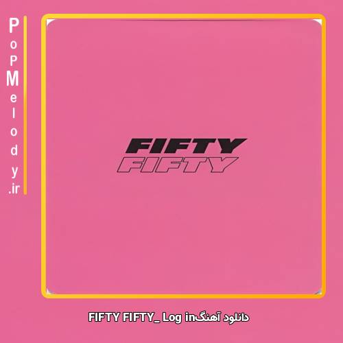 دانلود آهنگ FIFTY FIFTY Log in