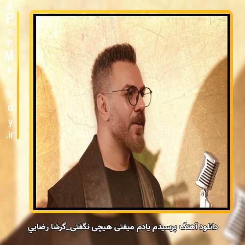 دانلود آهنگ گرشا رضایی پرسیدم یادم میفتی هیچی نگفتی