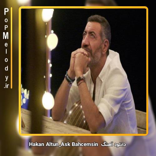 دانلود آهنگ hakan altun Aşk Bahçemsin
