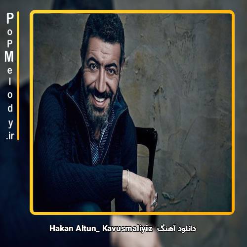 دانلود آهنگ hakan altun Kavuşmalıyız