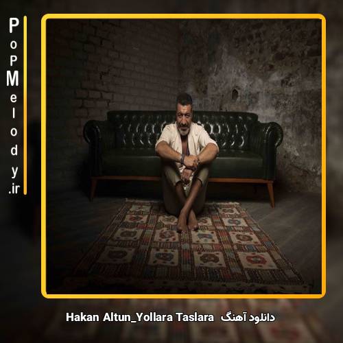 دانلود آهنگ hakan altun Yollara Taşlara