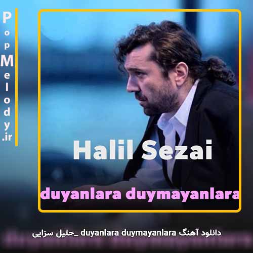 دانلود آهنگ Halil Sezai duyanlara duymayanlara