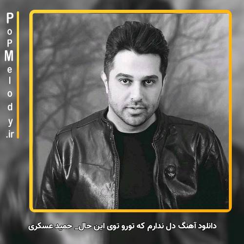 دانلود آهنگ حمید عسکری دل ندارم که تورو توی این حال ببینم با اینکه حال بدمو همه رو از تو دارم