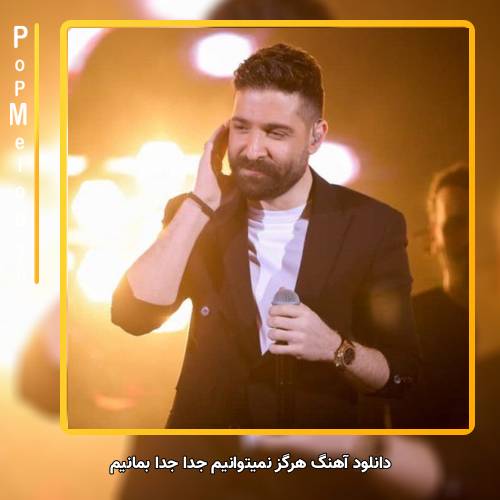 دانلود آهنگ حمید هیراد هرگز نمیتوانیم جدا جدا بمانیم