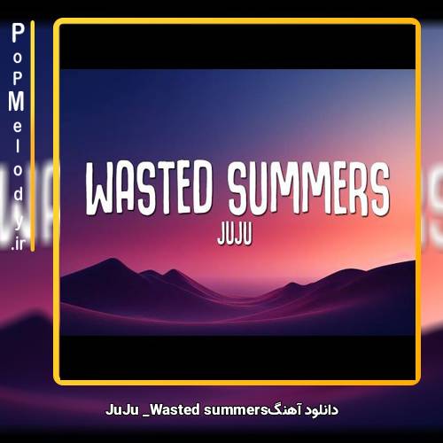 دانلود آهنگ juju wasted summers