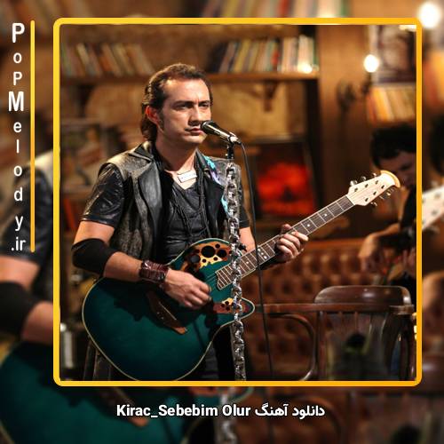 دانلود آهنگ Kıraç Sebebim Olur