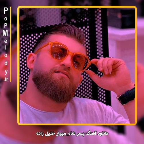 دانلود آهنگ مهیار خلیل زاده پسر شاه