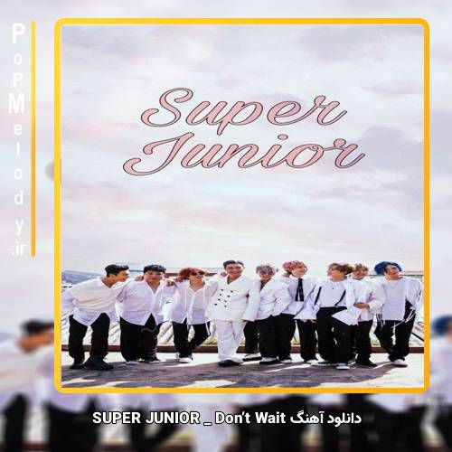 دانلود آهنگ SUPER JUNIOR Don’t Wait