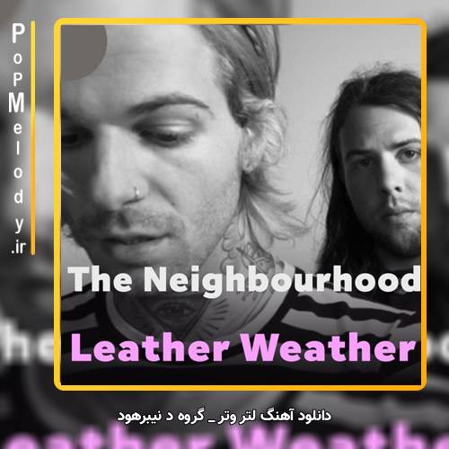 دانلود آهنگ گروه د نیبرهود / The Neighbourhood لتر وتر / Leather Weather