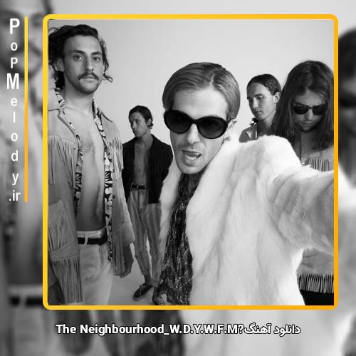 دانلود آهنگ The Neighbourhood W.D.Y.W.F.M