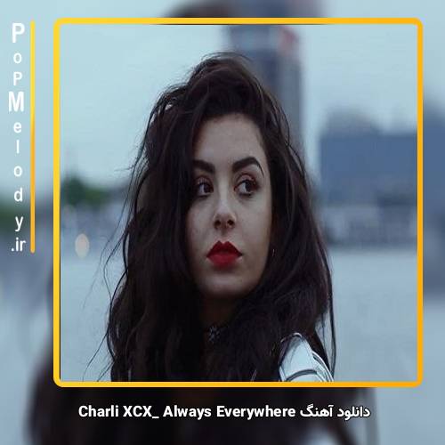 دانلود آهنگ Charli XCX Always Everywhere